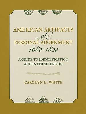 American Artifacts of Personal Adornment, 1680-1820 de Carolyn L. White