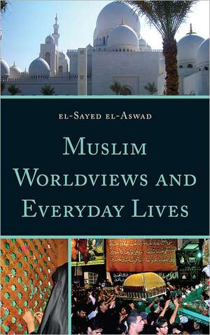 Muslim Worldviews and Everyday Lives de el-Sayed El-Aswad