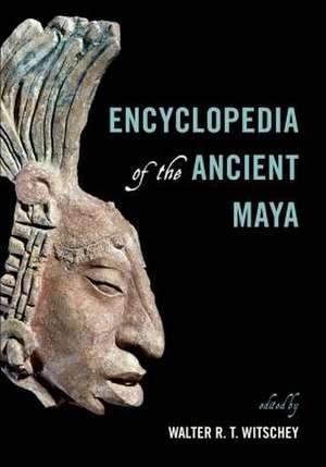 Encyclopedia of the Ancient Maya de Walter Witschey