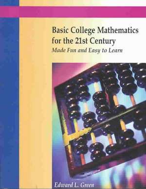 Basic College Mathematics for the 21st Century Made Fun and Easy to Learn de Edward Green