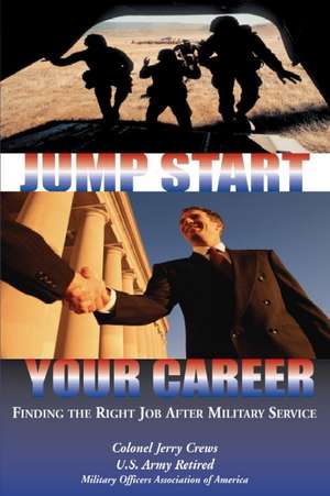 Jump Start Your Career: Finding the Right Job After Military Service de Jerry Crews