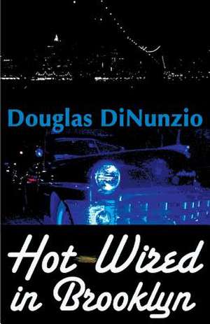 Hot-Wired in Brooklyn de Douglas Dinunzio