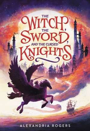 The Witch, the Sword, and the Cursed Knights de Alexandria Rogers