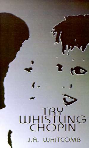 Try Whistling Chopin de J. A. Whitcomb