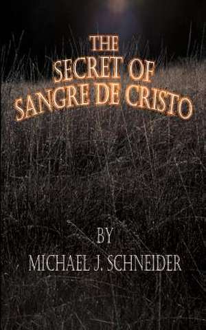 The Secret of Sangre de Cristo de Michael J. Schneider