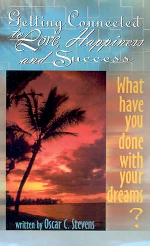 Getting Connected to Love, Happiness & Success de Oscar C. Stevens