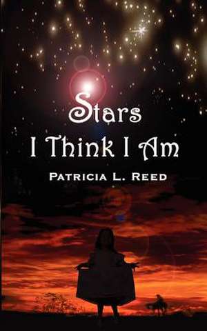 Stars I Think I Am de Patricia L. Reed