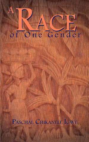 A Race of One Gender de Paschal Chikanele Igwe