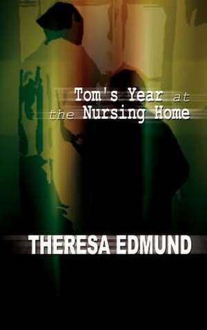 Tom's Year at the Nursing Home de Theresa Edmund