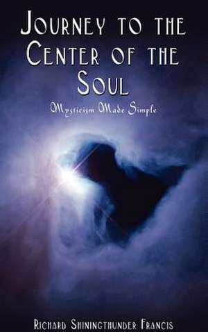 Journey to the Center of the Soul de Richard Shining Thunder Francis