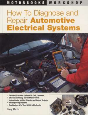 How to Diagnose and Repair Automotive Electrical Systems de Tracy Martin