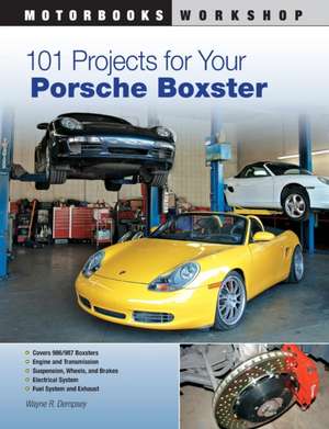 101 Projects for Your Porsche Boxster: C4, C5, & C6 de Wayne Dempsy