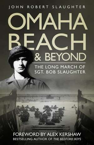 Omaha Beach and Beyond: The Long March of Sergeant Bob Slaughter de John Robert Slaughter