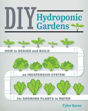 DIY Hydroponic Gardens de Tyler Baras