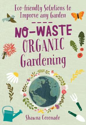 No-Waste Organic Gardening de Shawna Coronado