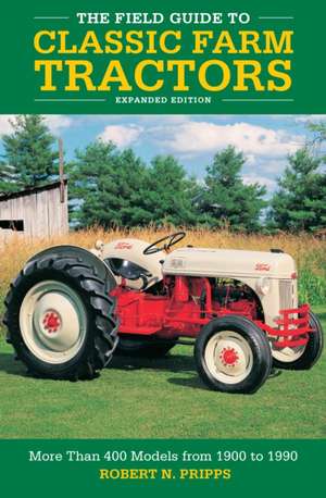 The Field Guide to Classic Farm Tractors, Expanded Edition de Robert N Pripps