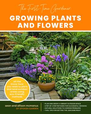 The First-Time Gardener: Growing Plants and Flowers de Allison McManus