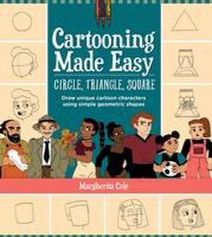 Cartooning Made Easy: Circle, Triangle, Square de Margherita Cole