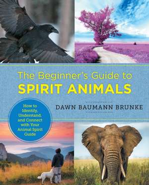 The Beginner's Guide to Spirit Animals de Dawn Baumann Brunke