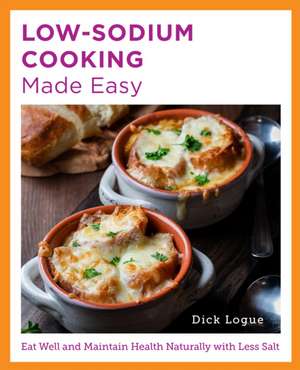 Low-Sodium Cooking Made Easy de Dick Logue