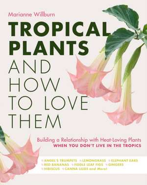 Tropical Plants and How to Love Them de Marianne Willburn