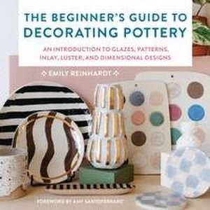 The Beginner's Guide to Decorating Pottery de Emily Reinhardt