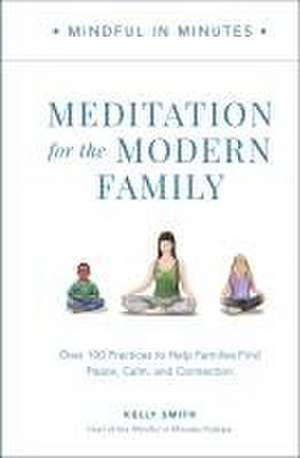 Mindful in Minutes: Meditation for the Modern Family de Kelly Smith