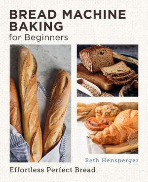 Bread Machine Baking for Beginners de Beth Hensperger