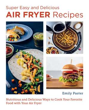 Super Easy and Delicious Air Fryer Recipes de Emily Paster