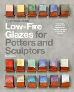 The Complete Guide to Low-Fire Glazes for Potters and Sculptors de Ben Carter