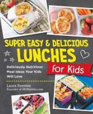 Super Easy and Delicious Lunches for Kids de Laura Fuentes