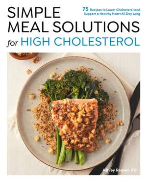 Simple Meal Solutions for High Cholesterol de Ashley Reaver
