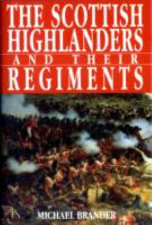 The Scottish Highlanders and Their Regiments de Michael Brander