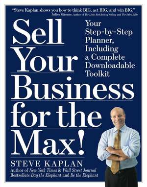 Sell Your Business for the Max!: Your Step-By-Step Planner for Profit, Success & Freedom de Steve Kaplan