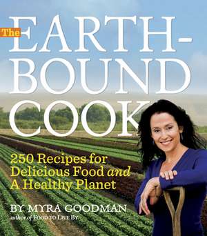 The Earthbound Cook: 250 Recipes for Delicious Food and a Healthy Planet de Myra Goodman