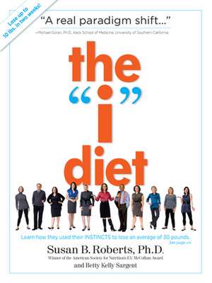 The "I" Diet: Use Your Instincts to Lose Weight--And Keep It Off--Without Feeling Hungry de Susan B. Roberts