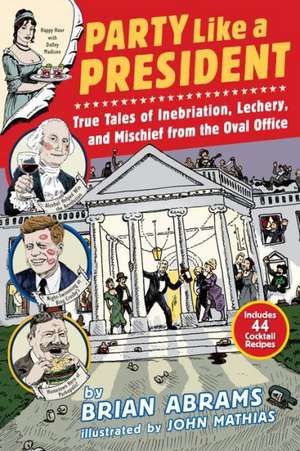 Party Like a President: True Tales of Inebriation, Lechery, and Mischief from the Oval Office de Brian Abrams