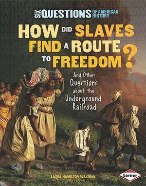 How Did Slaves Find a Route to Freedom?: And Other Questions about the Underground Railroad de Laura Hamilton Waxman