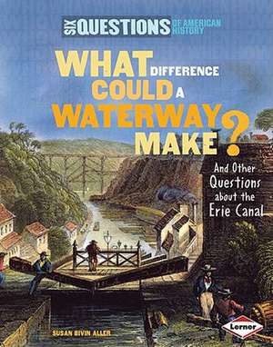 What Difference Could a Waterway Make?: And Other Questions about the Erie Canal de Susan Bivin Aller