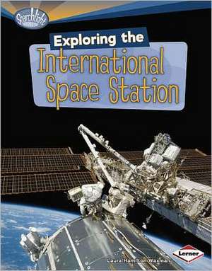 Exploring the International Space Station de Laura Hamilton Waxman