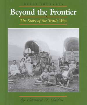 Beyond the Frontier: The Story of the Trails West de Edward F. Dolan