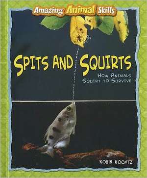 Spits and Squirts: How Animals Squirt to Survive de Robin Michal Koontz