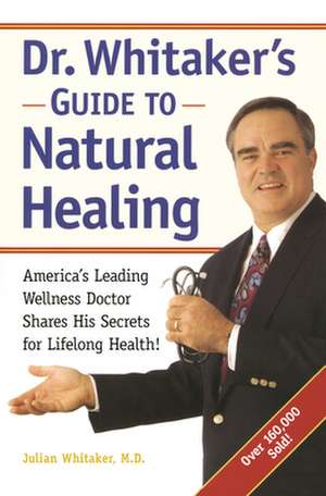 Dr. Whitaker's Guide to Natural Healing: America's Leading Wellness Doctor Shares His Secrets for Lifelong Health! de M. D. Whitaker, Julian