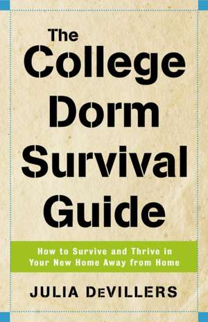 The College Dorm Survival Guide: How to Survive and Thrive in Your New Home Away from Home de Julia DeVillers