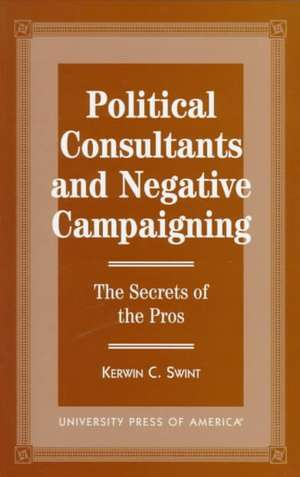 Political Consultants and Negative Campaigning de Kerwin C. Swint