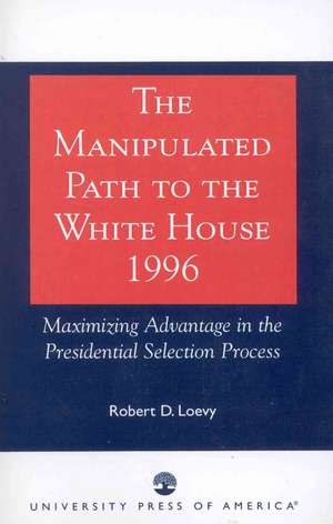 The Manipulated Path to the White House-1996 de Robert D. Loevy