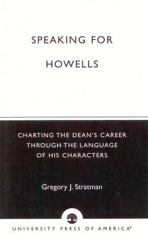 Speaking for Howells: Charting the Dean's Career Through the Language of His Characters de Gregory J. Stratman