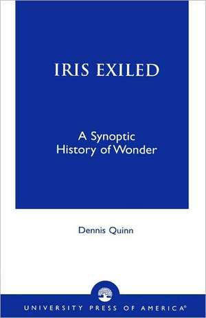 Iris Exiled: A Synoptic History of Wonder de Dennis Quinn