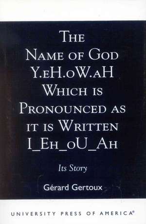 The Name of God Y.Eh.OW.Ah Which Is Pronounced as It Is Written IEHOUAH de Gerard Gertoux