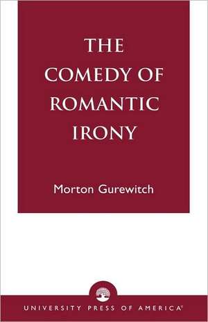 The Comedy of Romantic Irony de Morton Gurewitch